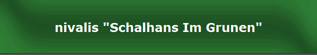 nivalis "Schalhans Im Grunen"